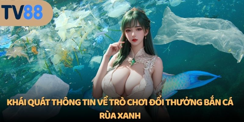Tổng quan thông tin về tựa game giải trí bắn cá rùa xanh