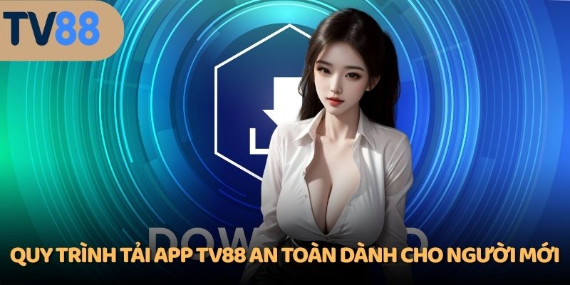 Quy trình tải app TV88 an toàn dành cho người mới