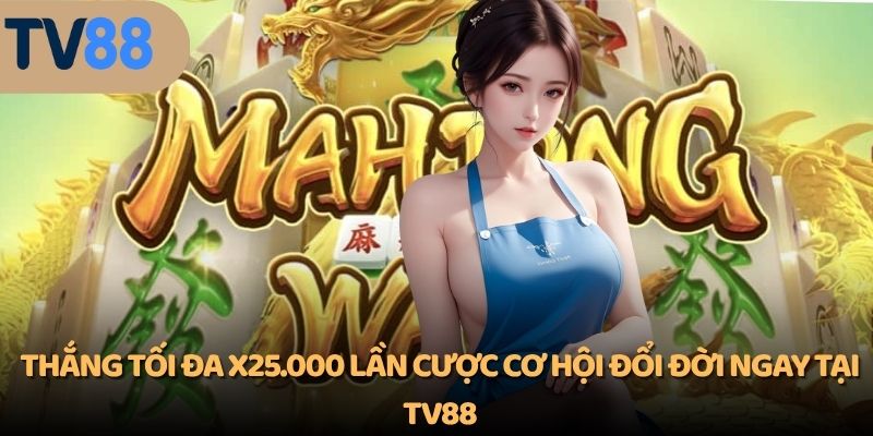 Thắng tối đa x25.000 lần cược cơ hội đổi đời ngay tại TV88