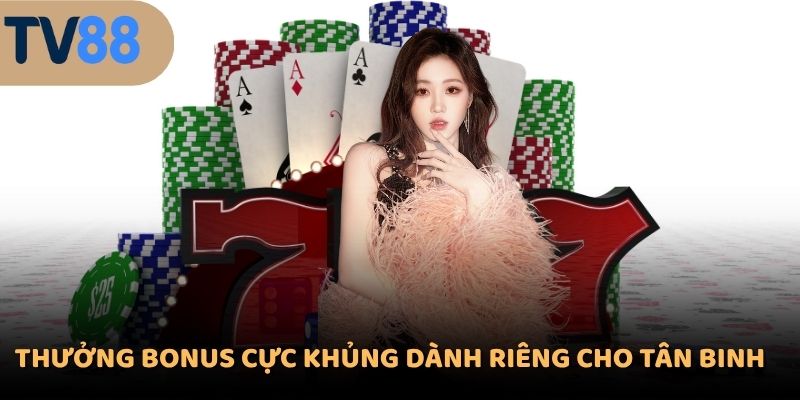 Thưởng bonus cực khủng dành riêng cho tân binh